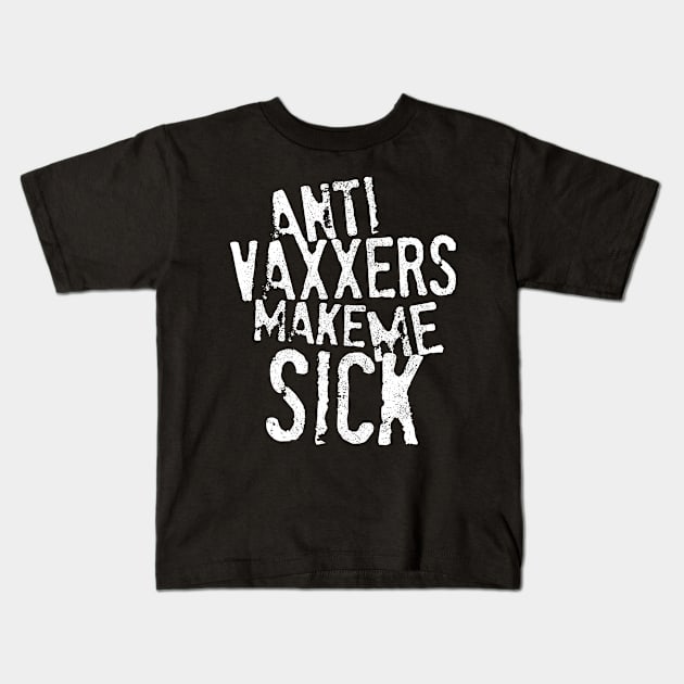 Anti Vaxxers Make Me Sick Kids T-Shirt by darklordpug